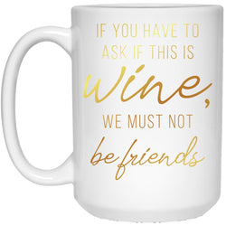 Drinkware - If You Have To Ask If This Is Wine... - 15oz Mug