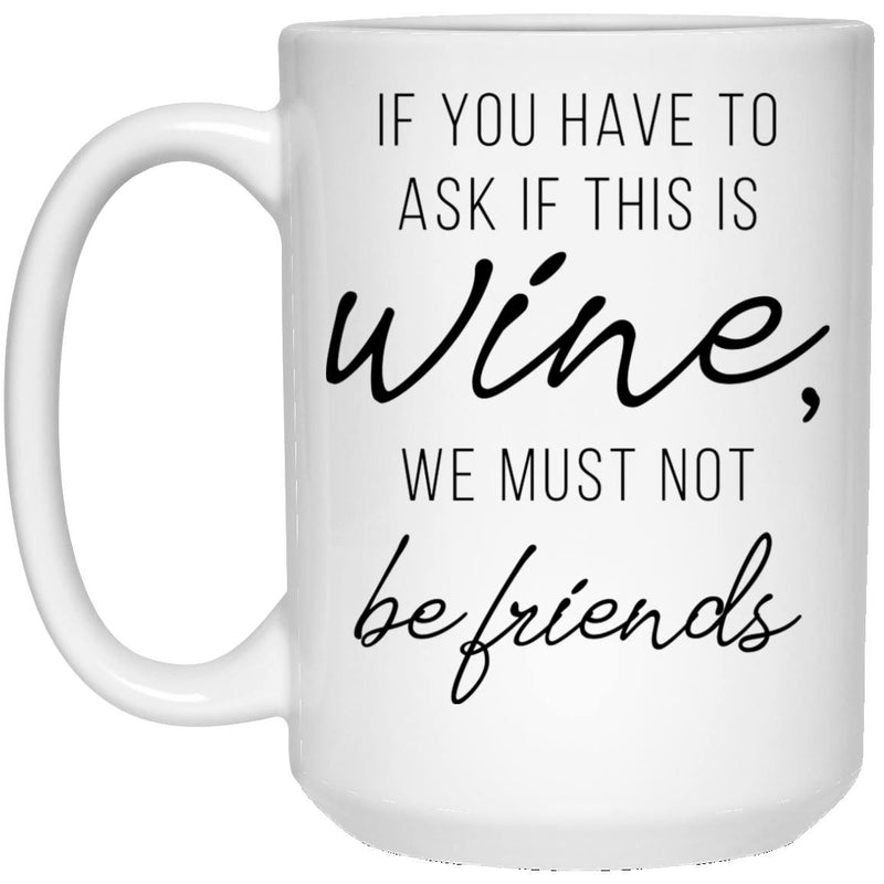 Drinkware - If You Have To Ask If This Is Wine... - 15oz Mug